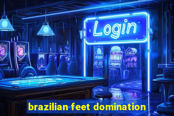 brazilian feet domination